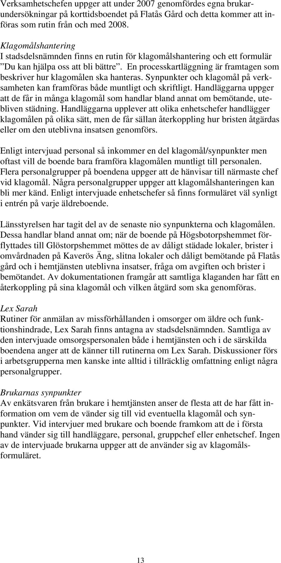 En processkartläggning är framtagen som beskriver hur klagomålen ska hanteras. Synpunkter och klagomål på verksamheten kan framföras både muntligt och skriftligt.