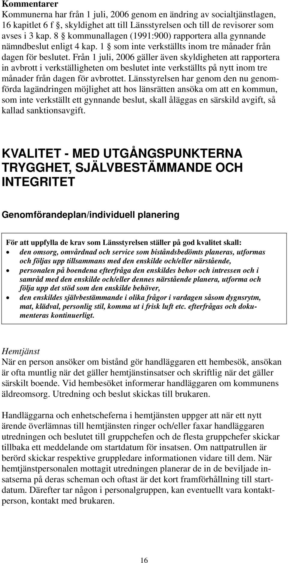 Från 1 juli, 2006 gäller även skyldigheten att rapportera in avbrott i verkställigheten om beslutet inte verkställts på nytt inom tre månader från dagen för avbrottet.