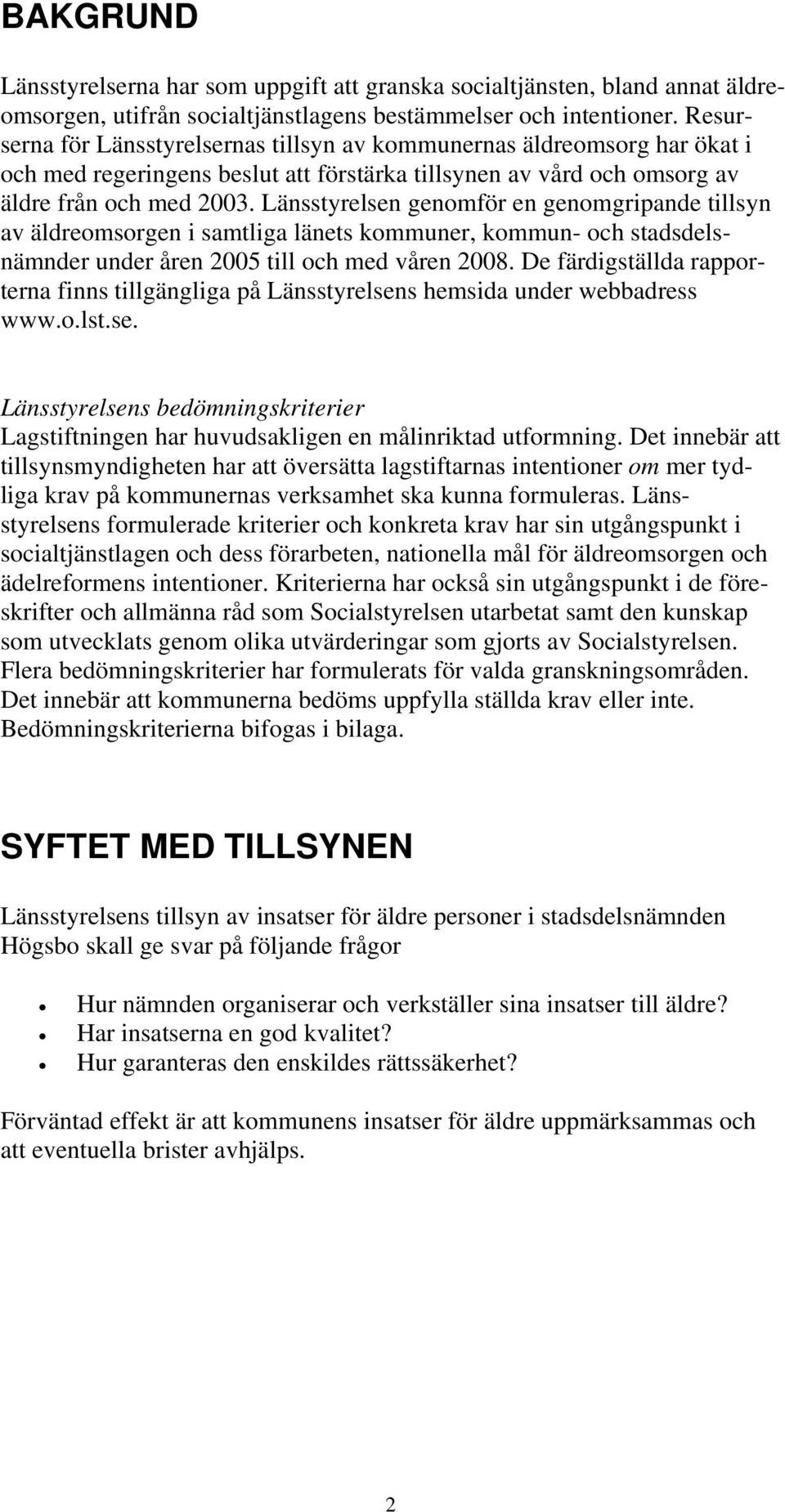 Länsstyrelsen genomför en genomgripande tillsyn av äldreomsorgen i samtliga länets kommuner, kommun- och stadsdelsnämnder under åren 2005 till och med våren 2008.