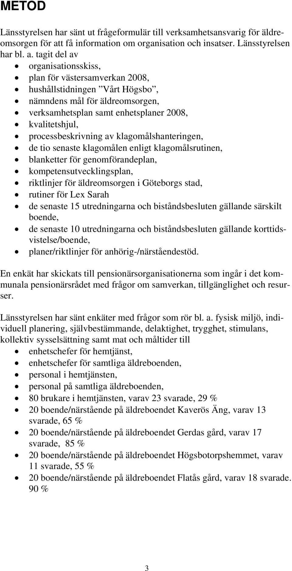 tagit del av organisationsskiss, plan för västersamverkan 2008, hushållstidningen Vårt Högsbo, nämndens mål för äldreomsorgen, verksamhetsplan samt enhetsplaner 2008, kvalitetshjul,