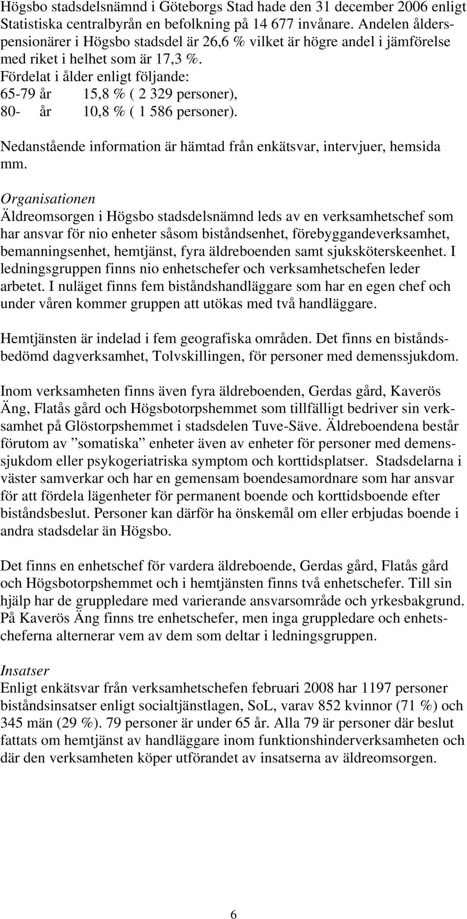 Fördelat i ålder enligt följande: 65-79 år 15,8 % ( 2 329 personer), 80- år 10,8 % ( 1 586 personer). Nedanstående information är hämtad från enkätsvar, intervjuer, hemsida mm.