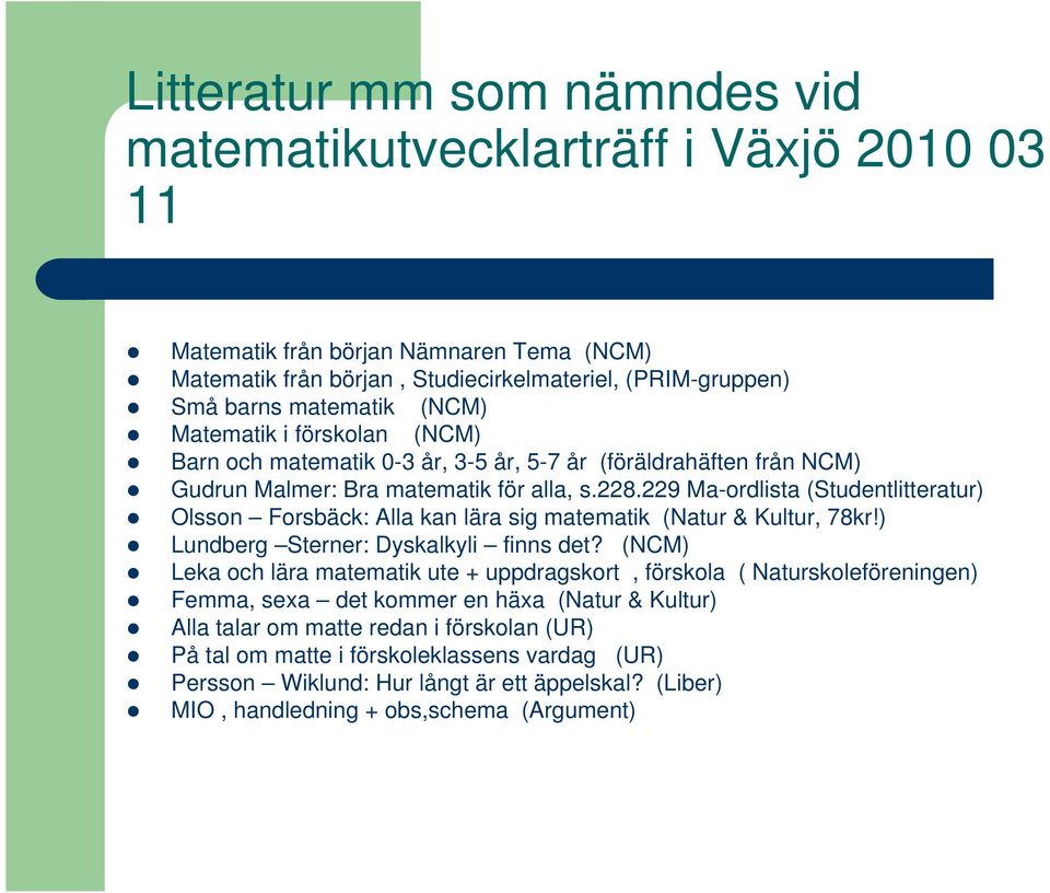 229 Ma-ordlista (Studentlitteratur) Olsson Forsbäck: Alla kan lära sig matematik (Natur & Kultur, 78kr!) Lundberg Sterner: Dyskalkyli finns det?