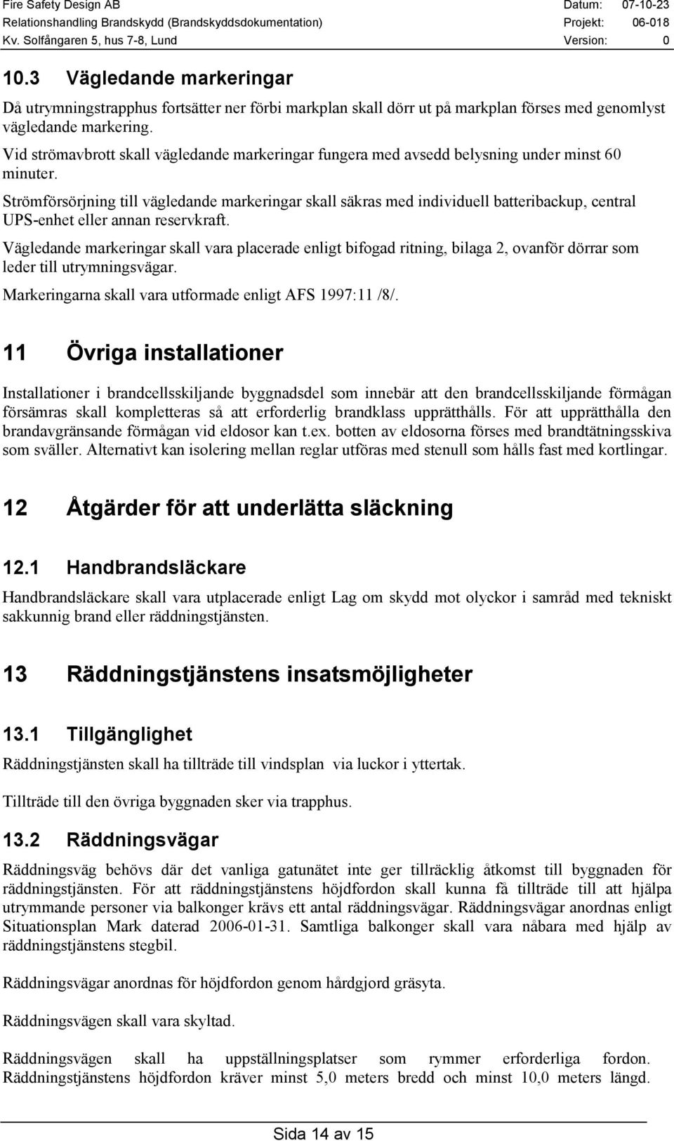 Strömförsörjning till vägledande markeringar skall säkras med individuell batteribackup, central UPS-enhet eller annan reservkraft.