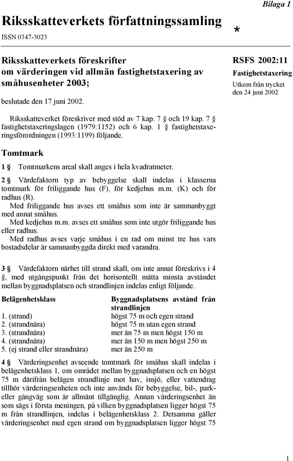 1 fastighetstaxeringsförordningen (1993:1199) följande. Tomtmark 1 Tomtmarkens areal skall anges i hela kvadratmeter.