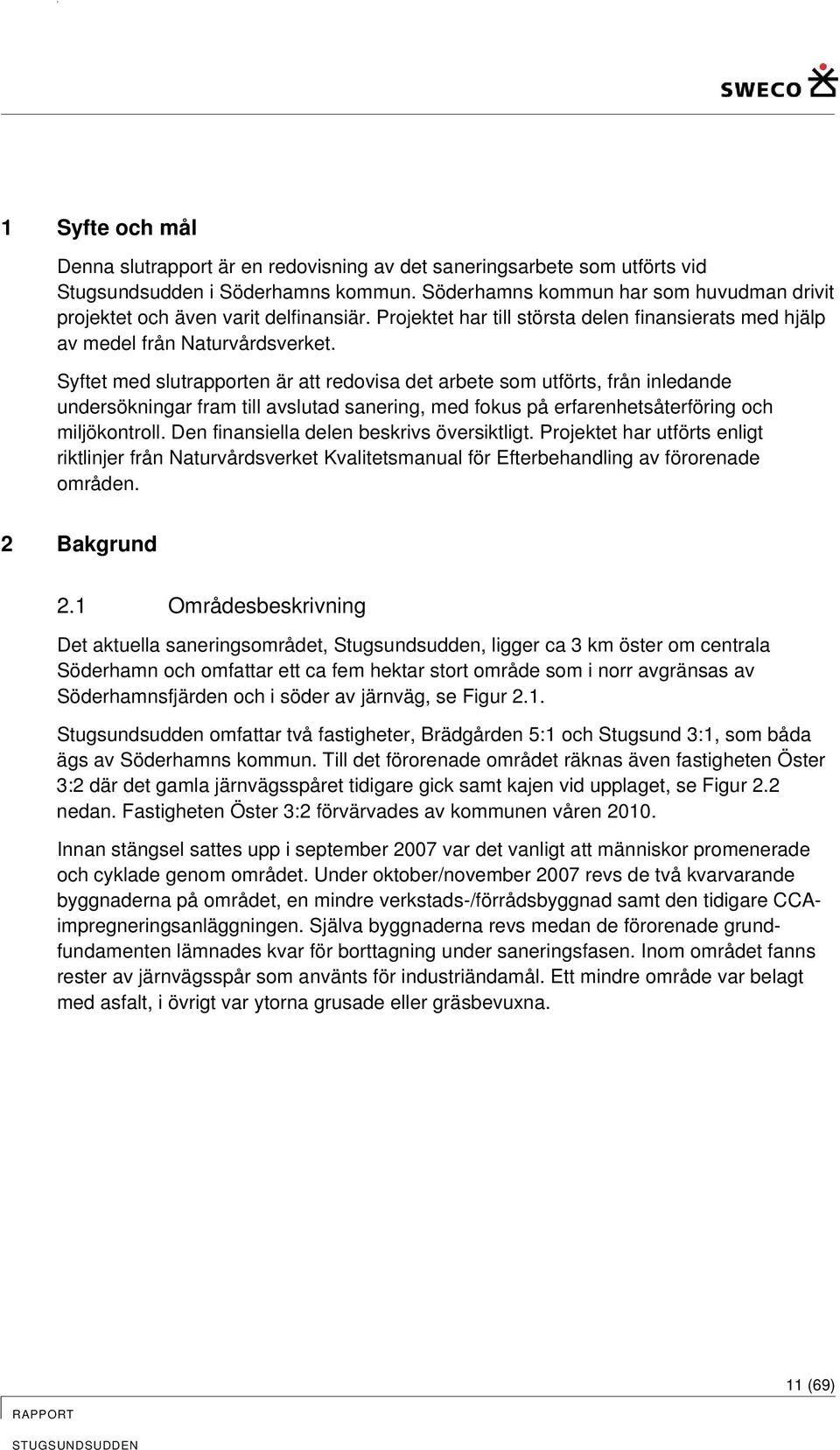 Syftet med slutrapporten är att redovisa det arbete som utförts, från inledande undersökningar fram till avslutad sanering, med fokus på erfarenhetsåterföring och miljökontroll.