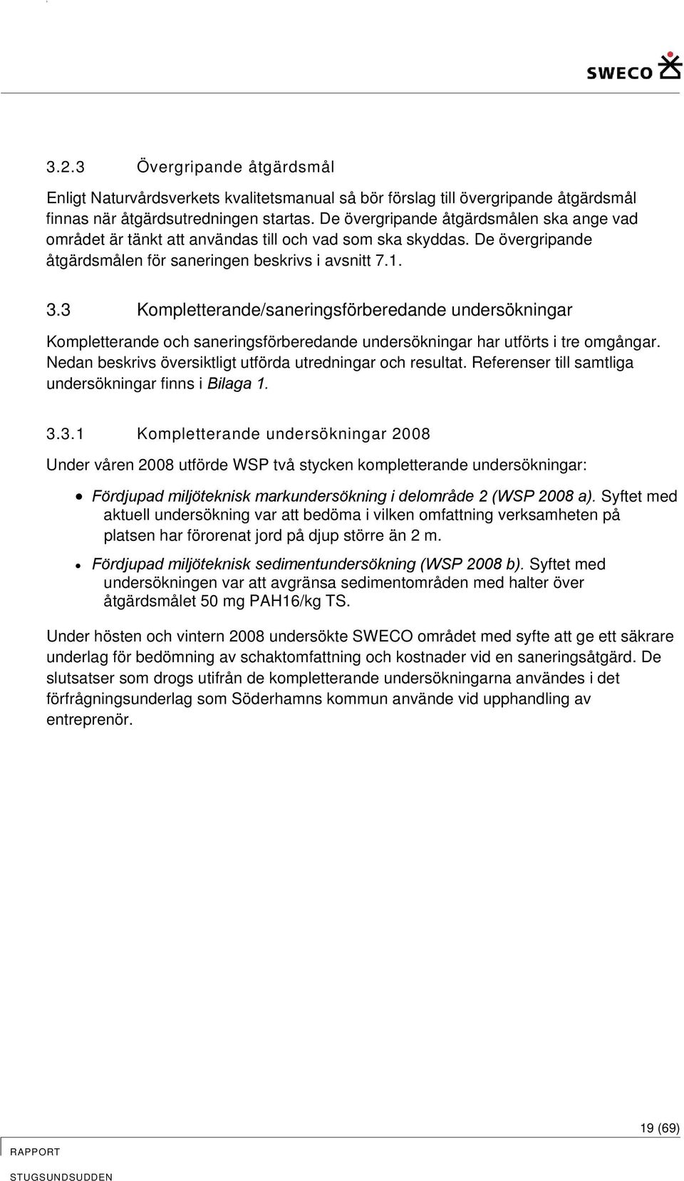 3 Kompletterande/saneringsförberedande undersökningar Kompletterande och saneringsförberedande undersökningar har utförts i tre omgångar. Nedan beskrivs översiktligt utförda utredningar och resultat.