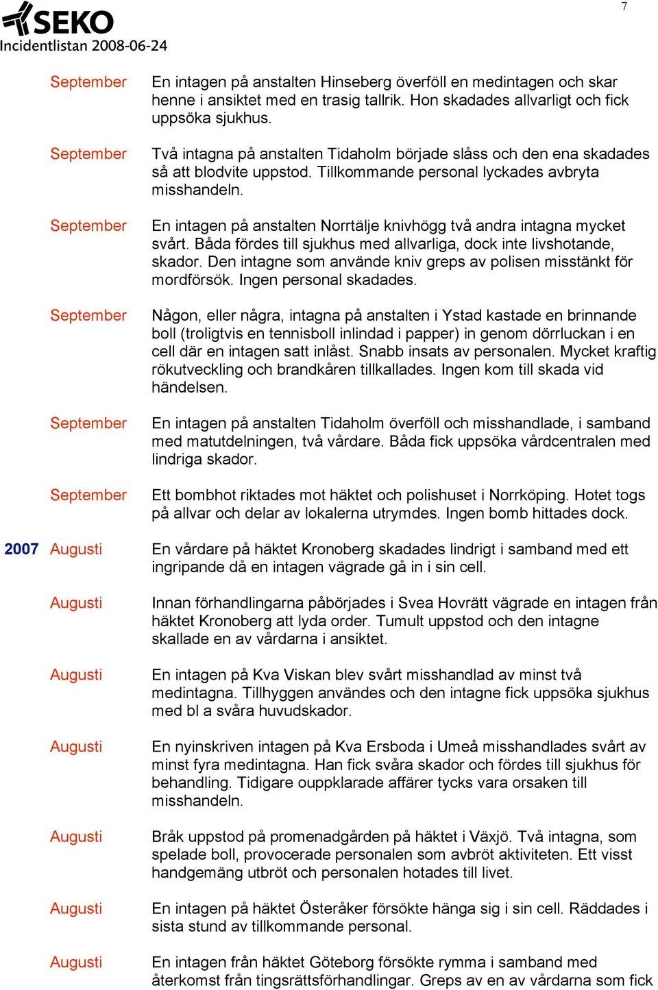 En intagen på anstalten Norrtälje knivhögg två andra intagna mycket svårt. Båda fördes till sjukhus med allvarliga, dock inte livshotande, skador.