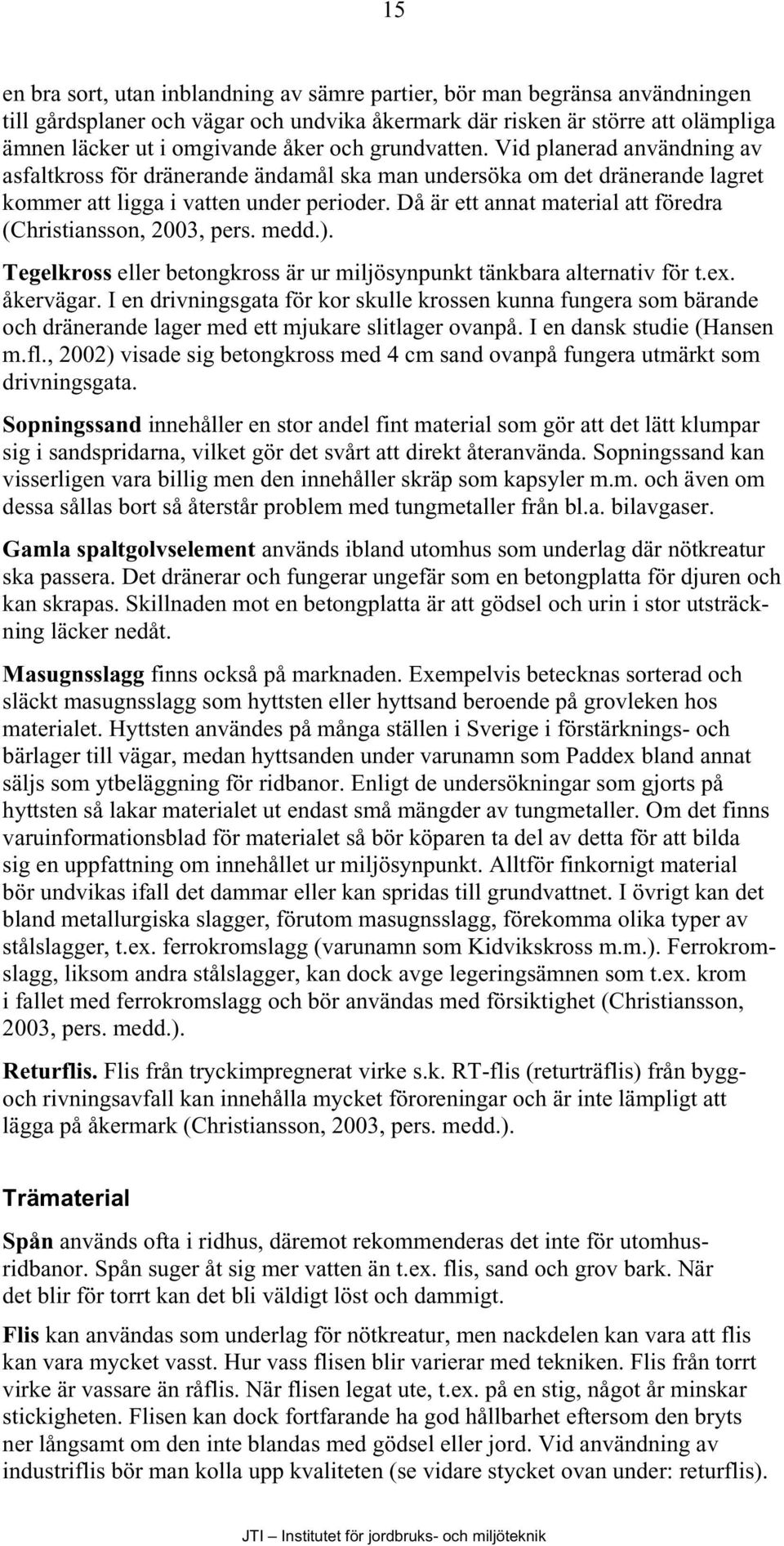 Då är ett annat material att föredra (Christiansson, 2003, pers. medd.). Tegelkross eller betongkross är ur miljösynpunkt tänkbara alternativ för t.ex. åkervägar.