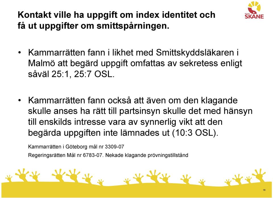 Kammarrätten fann också att även om den klagande skulle anses ha rätt till partsinsyn skulle det med hänsyn till enskilds intresse