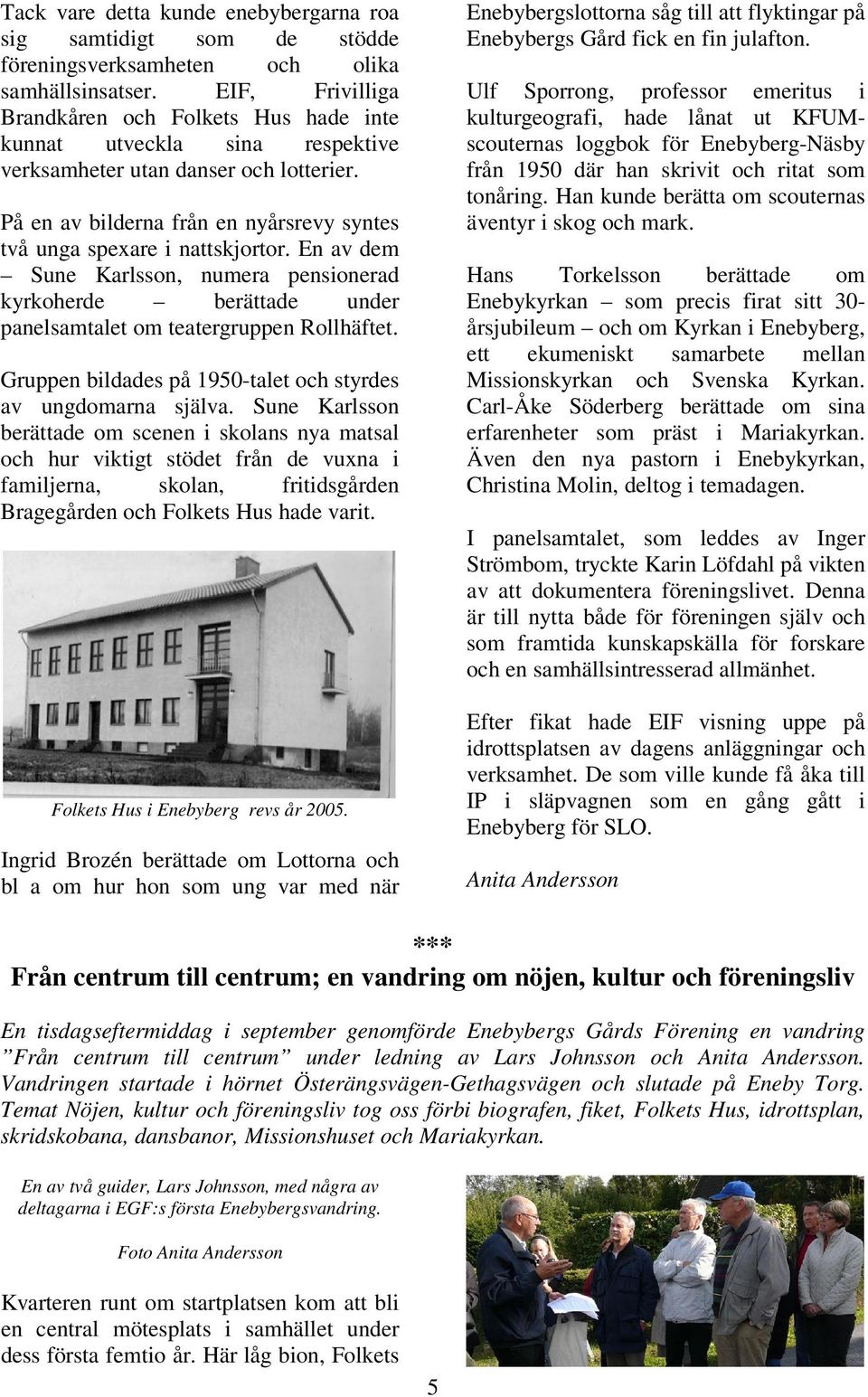 En av dem Sune Karlsson, numera pensionerad kyrkoherde berättade under panelsamtalet om teatergruppen Rollhäftet. Gruppen bildades på 1950-talet och styrdes av ungdomarna själva.