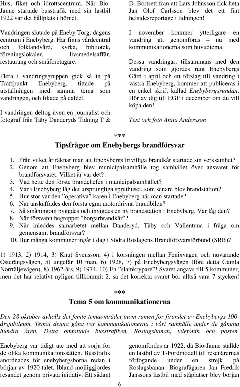 Flera i vandringsgruppen gick så in på Träffpunkt Enebyberg, tittade på utställningen med samma tema som vandringen, och fikade på caféet.