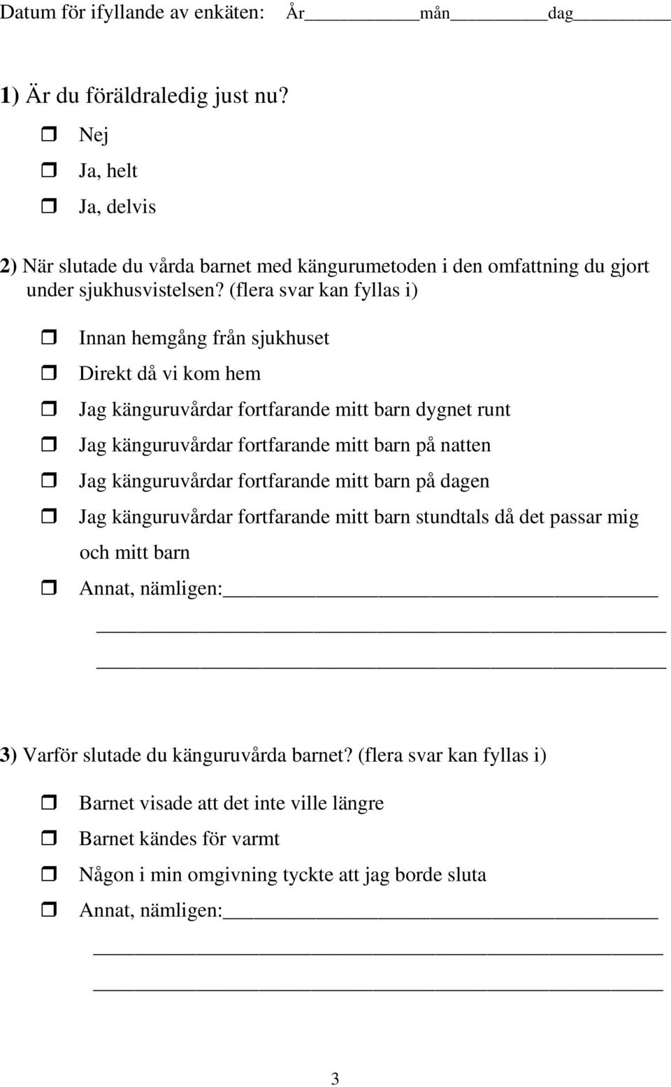 (flera svar kan fyllas i) Innan hemgång från sjukhuset Direkt då vi kom hem Jag känguruvårdar fortfarande mitt barn dygnet runt Jag känguruvårdar fortfarande mitt barn på natten