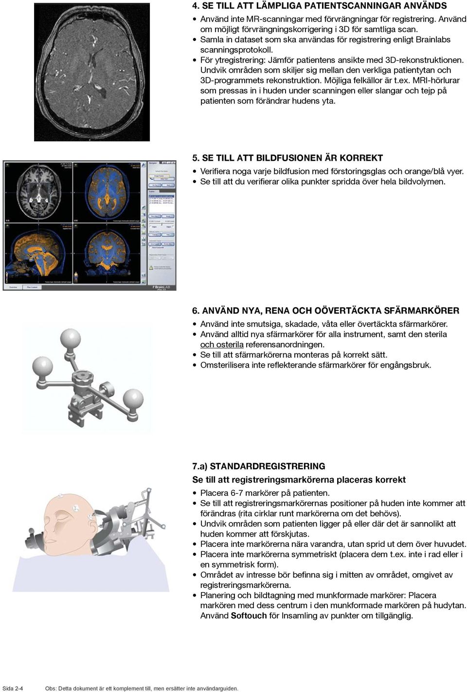 Undvik områden som skiljer sig mellan den verkliga patientytan och 3D-programmets rekonstruktion. Möjliga felkällor är t.ex.