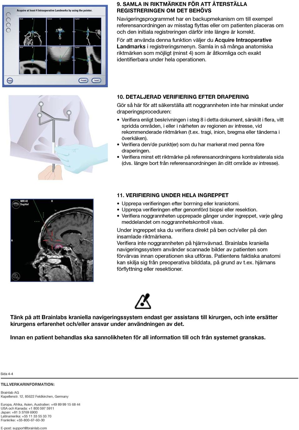 Samla in så många anatomiska riktmärken som möjligt (minst 4) som är åtkomliga och exakt identifierbara under hela operationen. 10.