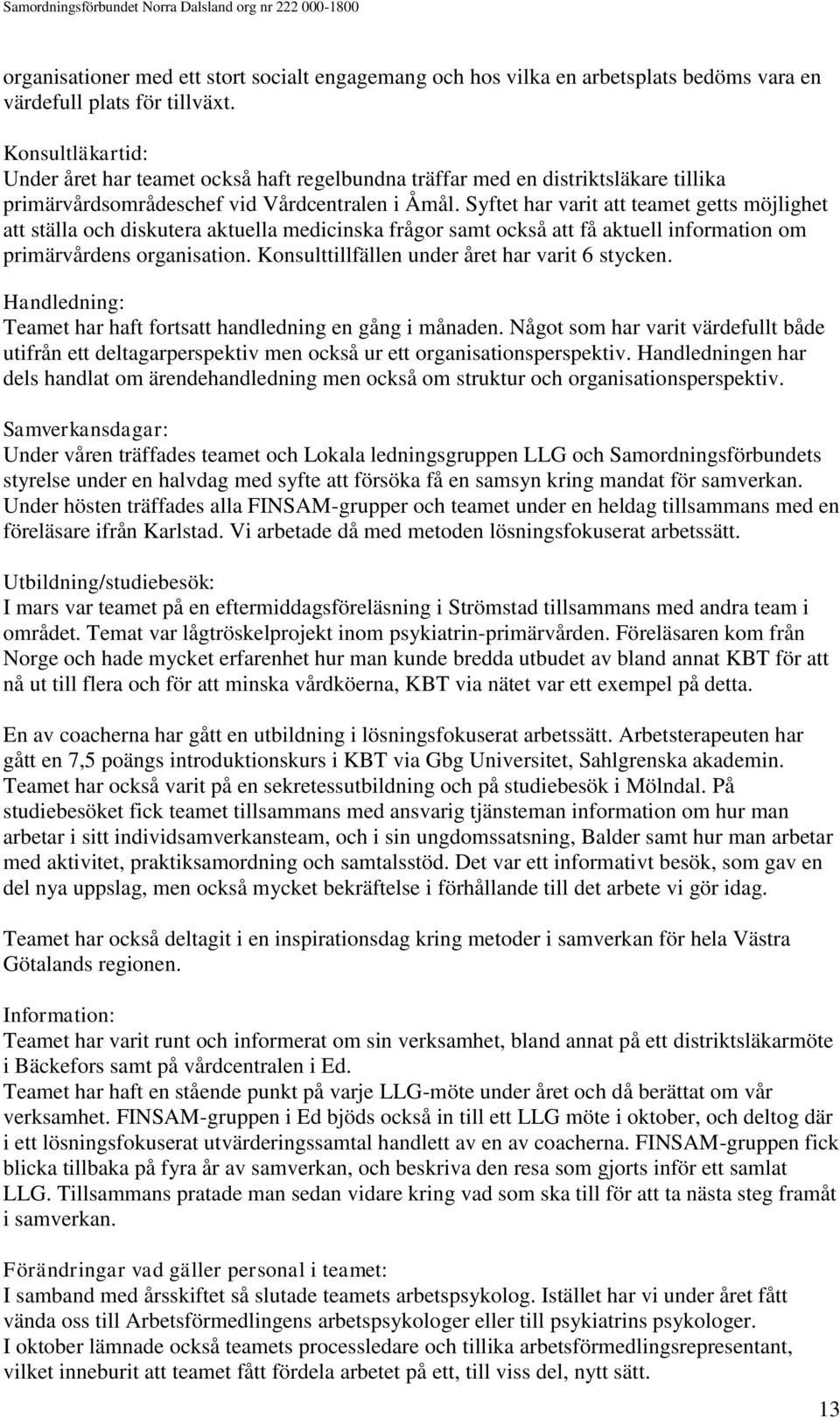 Syftet har varit att teamet getts möjlighet att ställa och diskutera aktuella medicinska frågor samt också att få aktuell information om primärvårdens organisation.