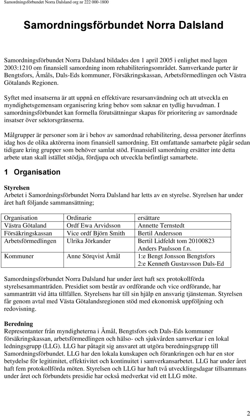 Syftet med insatserna är att uppnå en effektivare resursanvändning och att utveckla en myndighetsgemensam organisering kring behov som saknar en tydlig huvudman.