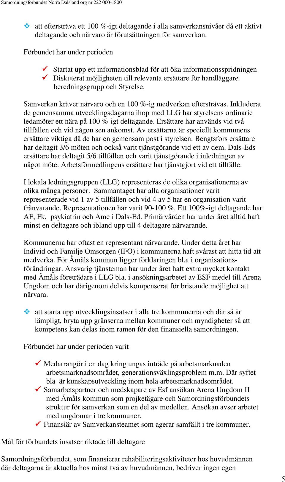 Samverkan kräver närvaro och en 100 %-ig medverkan eftersträvas. Inkluderat de gemensamma utvecklingsdagarna ihop med LLG har styrelsens ordinarie ledamöter ett nära på 100 %-igt deltagande.