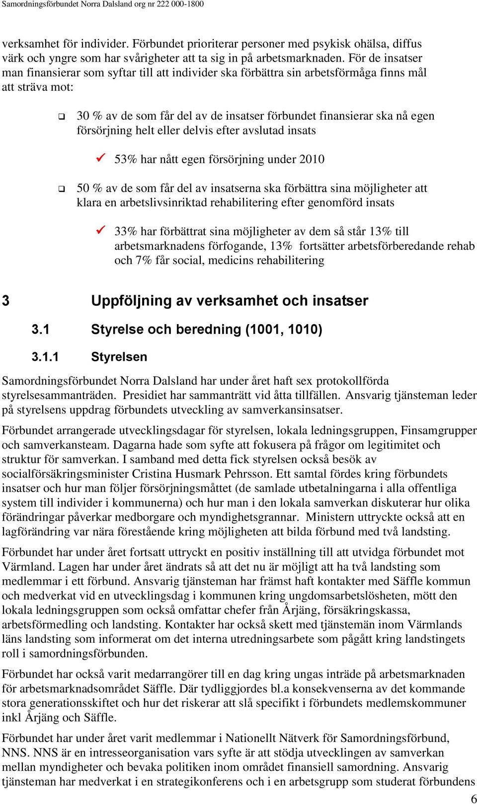 försörjning helt eller delvis efter avslutad insats 53% har nått egen försörjning under 2010 50 % av de som får del av insatserna ska förbättra sina möjligheter att klara en arbetslivsinriktad