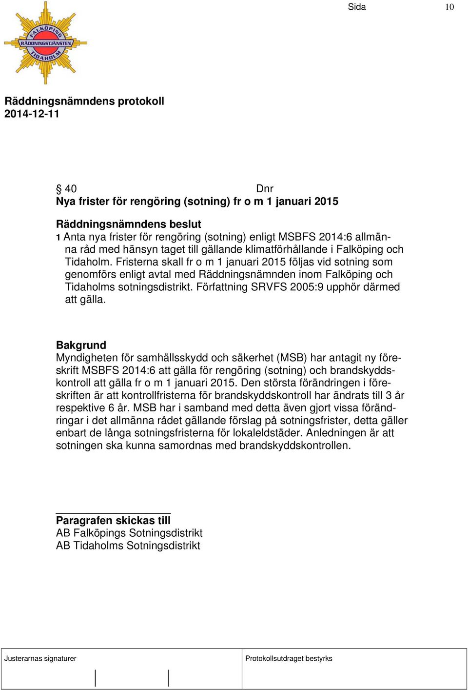 Författning SRVFS 2005:9 upphör därmed att gälla.