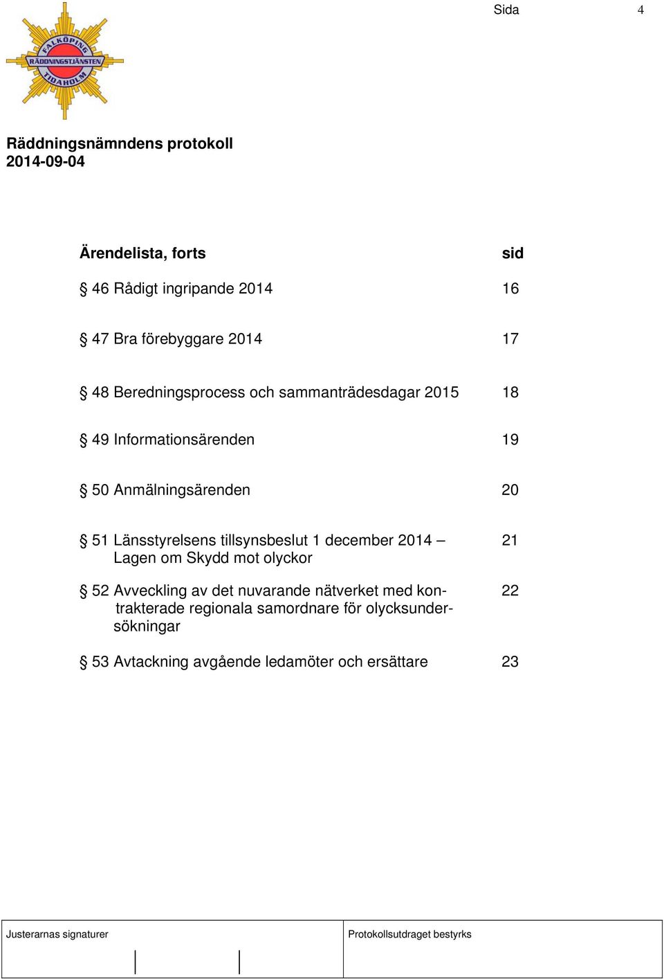 Länsstyrelsens tillsynsbeslut 1 december 2014 21 Lagen om Skydd mot olyckor 52 Avveckling av det nuvarande