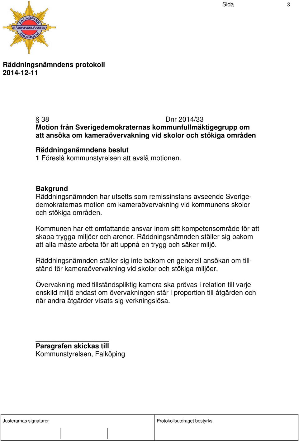 Kommunen har ett omfattande ansvar inom sitt kompetensområde för att skapa trygga miljöer och arenor. Räddningsnämnden ställer sig bakom att alla måste arbeta för att uppnå en trygg och säker miljö.