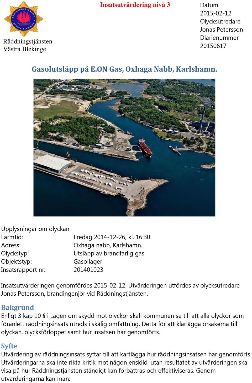 Olyckstyp: Utsläpp av brandfarlig gas Objektstyp: Gasollager Insatsrapport nr: 201401023 Insatsutvärderingen genomfördes 2015-02-12.