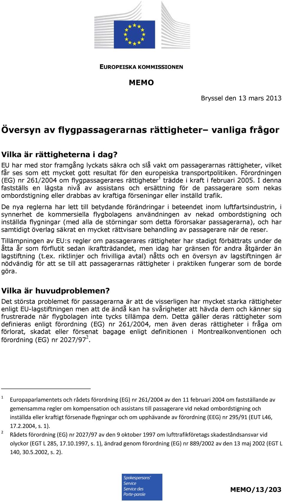 Förordningen (EG) nr 261/2004 om flygpassagerares rättigheter 1 trädde i kraft i februari 2005.