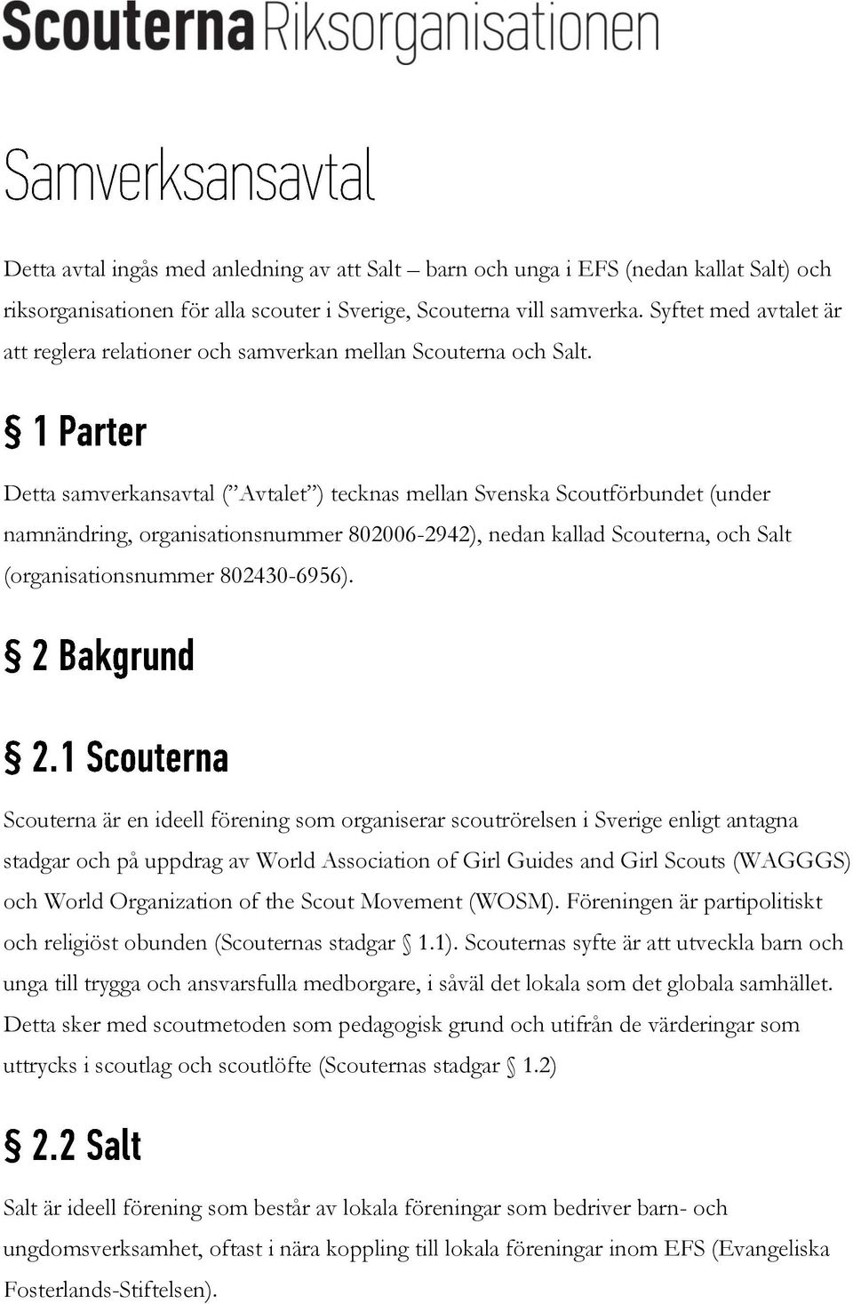 Detta samverkansavtal ( Avtalet ) tecknas mellan Svenska Scoutförbundet (under namnändring, organisationsnummer 802006-2942), nedan kallad Scouterna, och Salt (organisationsnummer 802430-6956).