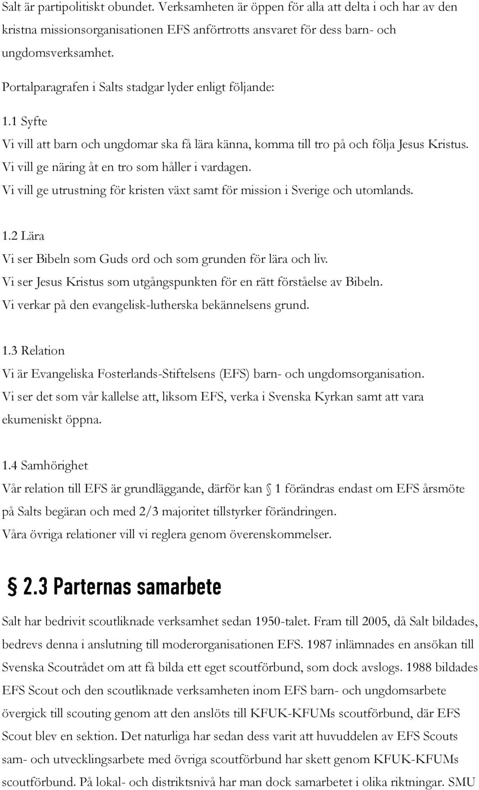 Vi vill ge näring åt en tro som håller i vardagen. Vi vill ge utrustning för kristen växt samt för mission i Sverige och utomlands. 1.