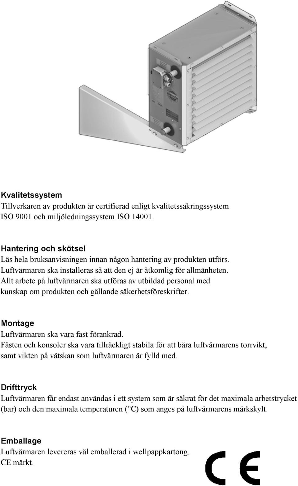 Allt arbete på luftvärmaren ska utföras av utbildad personal med kunskap om produkten och gällande säkerhetsföreskrifter. Montage Luftvärmaren ska vara fast förankrad.