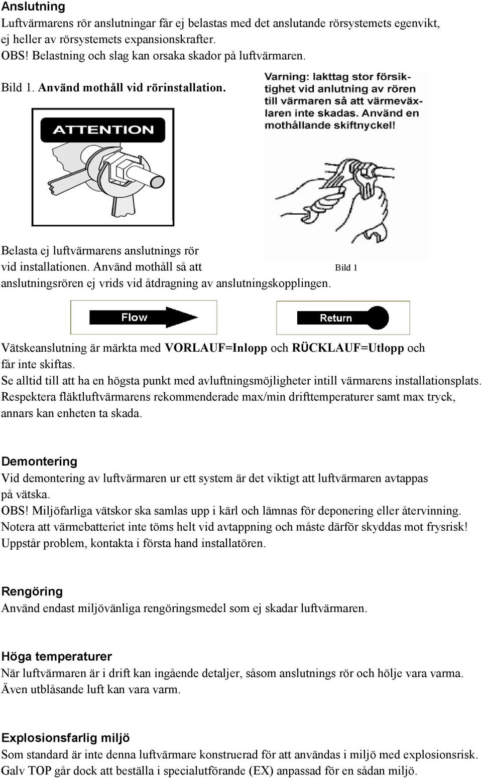 Använd mothåll så att anslutningsrören ej vrids vid åtdragning av anslutningskopplingen. Bild 1 Vätskeanslutning är märkta med VORLAUF=Inlopp och RÜCKLAUF=Utlopp och får inte skiftas.