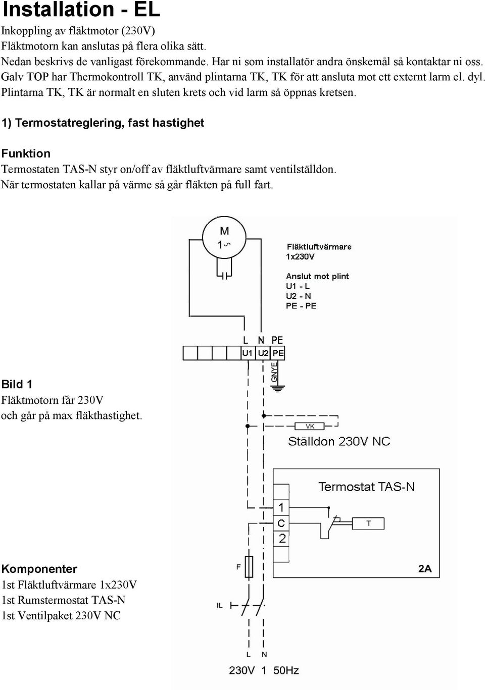 Plintarna TK, TK är normalt en sluten krets och vid larm så öppnas kretsen.