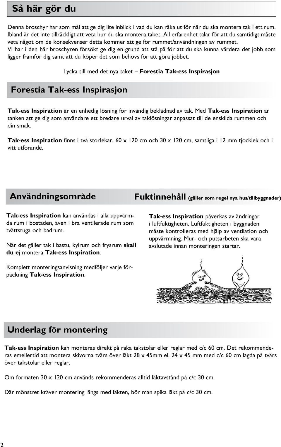 Vi har i den här broschyren försökt ge dig en grund att stå på för att du ska kunna värdera det jobb som ligger framför dig samt att du köper det som behövs för att göra jobbet.