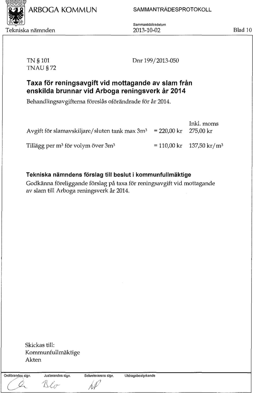 . moms Avgift för slamavskiljare/sluten tank max 3m 3 = 220,00 kr 275,00 kr Tillägg per m3 för volym över 3m3 = 110,00 kr 137,50 krjm3 Tekniska nämndens