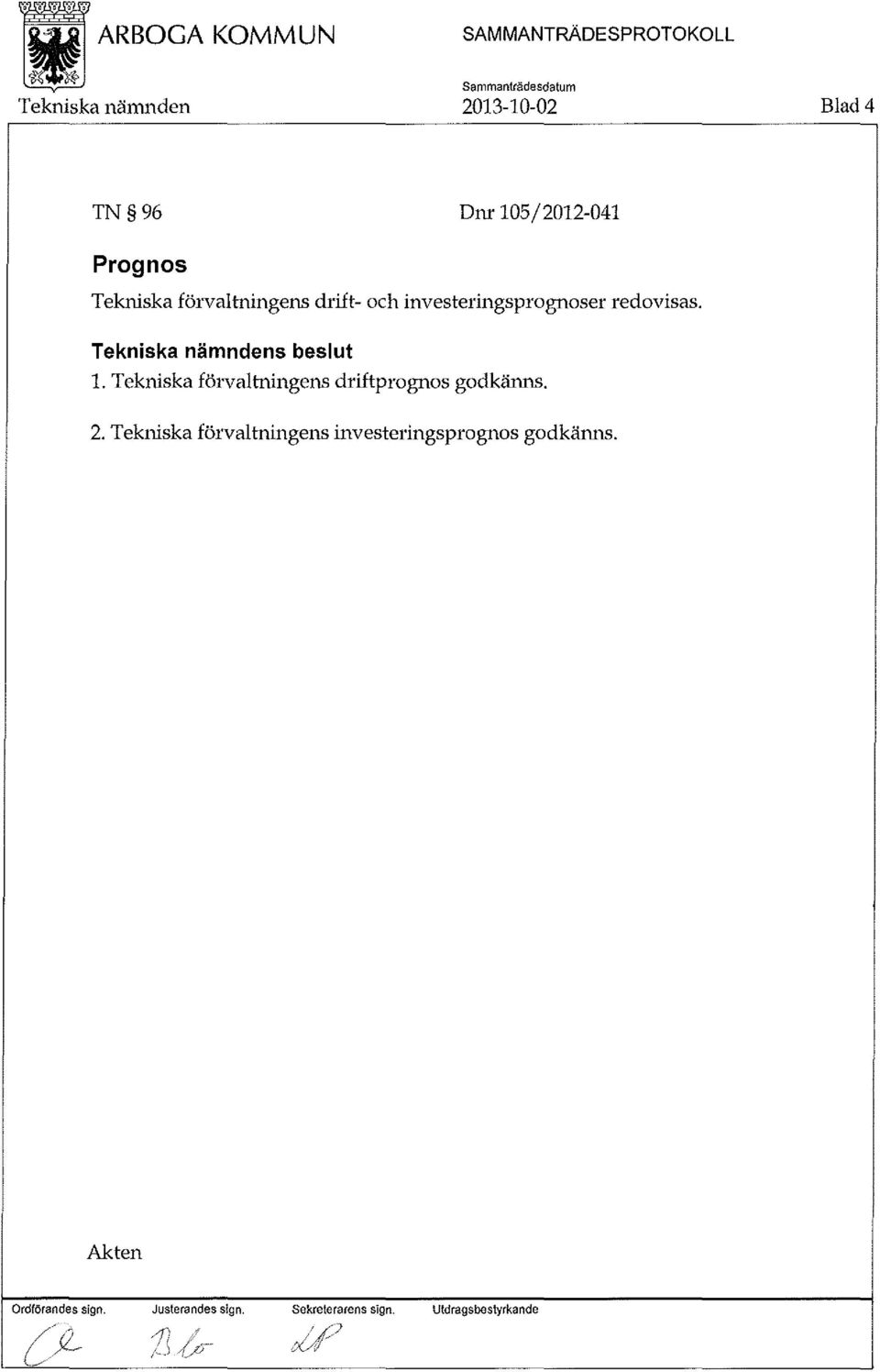 Tekniska förvaltningens driftprognos godkänns. 2.