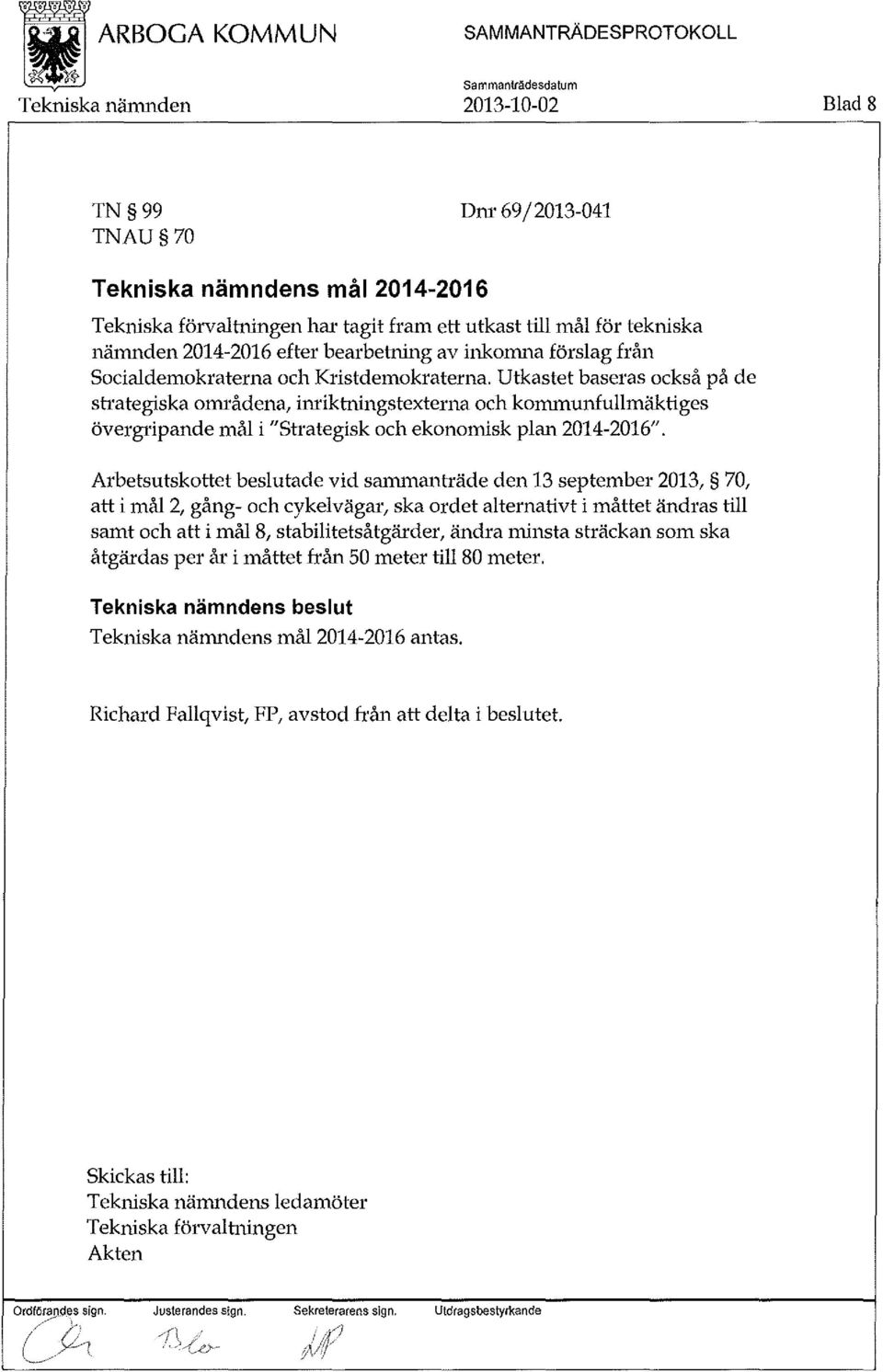 Utkastet baseras också på de strategiska mm ådena, imiktningstexterna och kommunfullmäktiges övergripande mål i "Strategisk och ekonomisk plan 2014-2016".