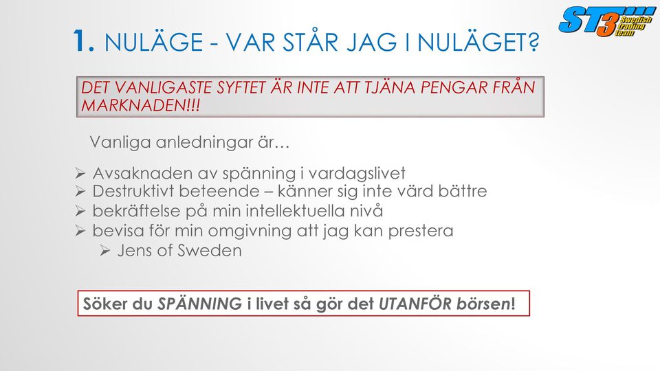 !! Vanliga anledningar är Avsaknaden av spänning i vardagslivet Destruktivt beteende