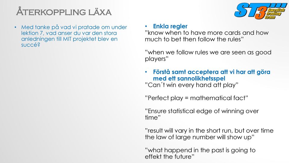 acceptera att vi har att göra med ett sannolikhetsspel Can t win every hand att play Perfect play = mathematical fact Ensure statistical edge of