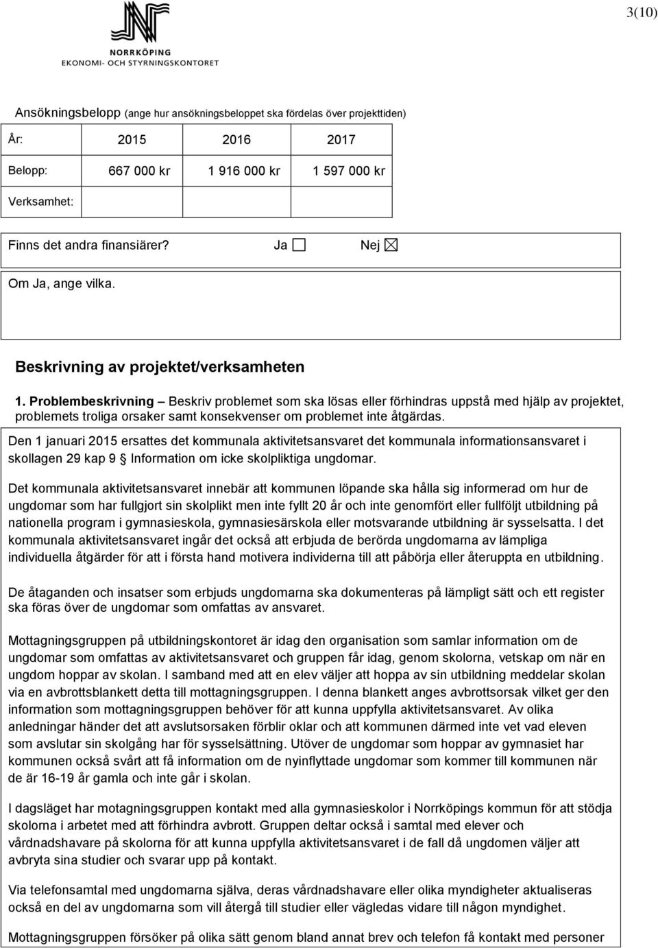 Problembeskrivning Beskriv problemet som ska lösas eller förhindras uppstå med hjälp av projektet, problemets troliga orsaker samt konsekvenser om problemet inte åtgärdas.