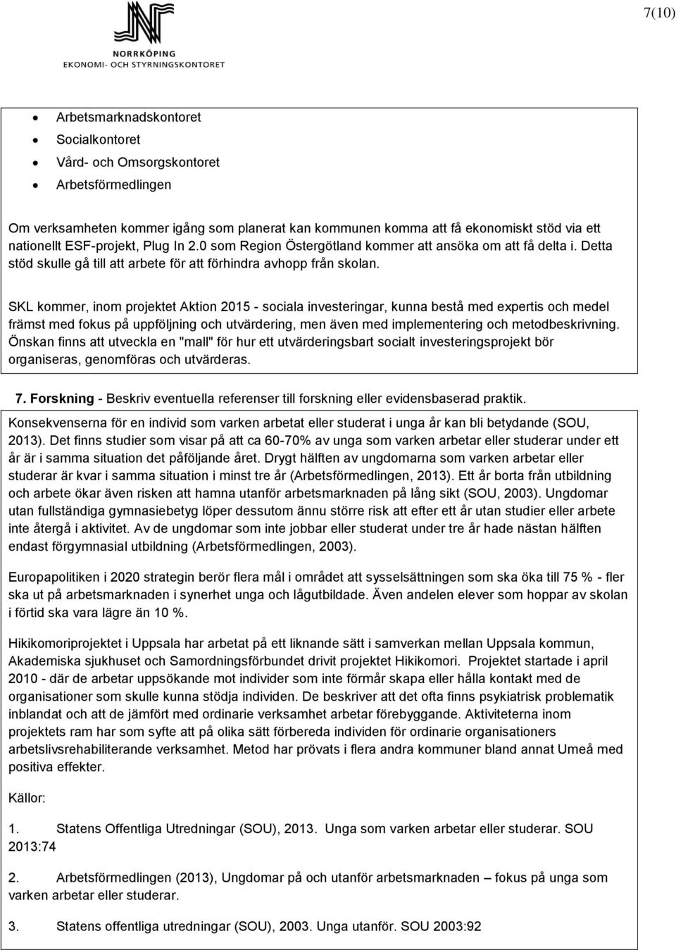 SKL kommer, inom projektet Aktion 2015 - sociala investeringar, kunna bestå med expertis och medel främst med fokus på uppföljning och utvärdering, men även med implementering och metodbeskrivning.