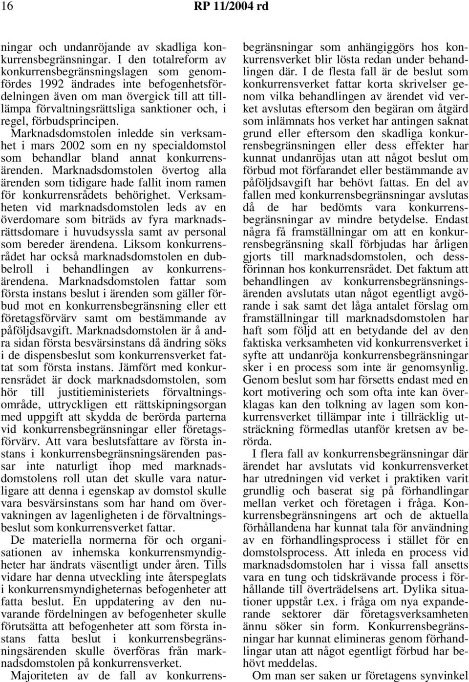 förbudsprincipen. Marknadsdomstolen inledde sin verksamhet i mars 2002 som en ny specialdomstol som behandlar bland annat konkurrensärenden.