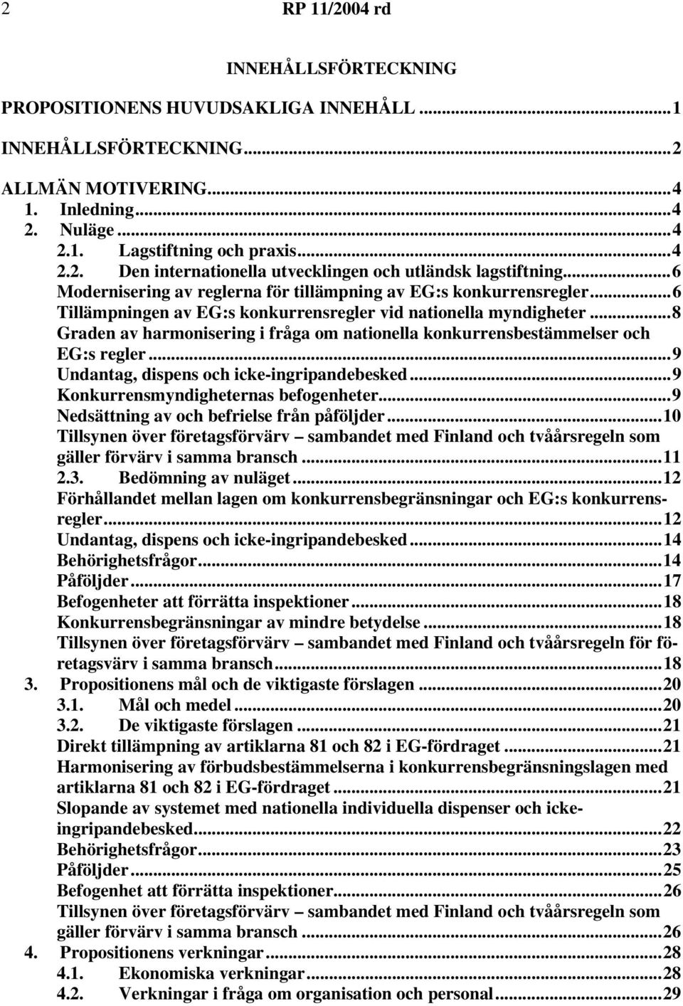 ..8 Graden av harmonisering i fråga om nationella konkurrensbestämmelser och EG:s regler...9 Undantag, dispens och icke-ingripandebesked...9 Konkurrensmyndigheternas befogenheter.