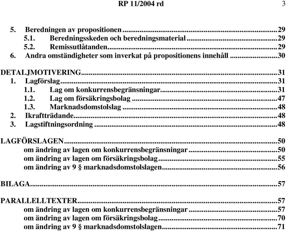 ..47 1.3. Marknadsdomstolslag...48 2. Ikraftträdande...48 3. Lagstiftningsordning...48 LAGFÖRSLAGEN...50 om ändring av lagen om konkurrensbegränsningar.