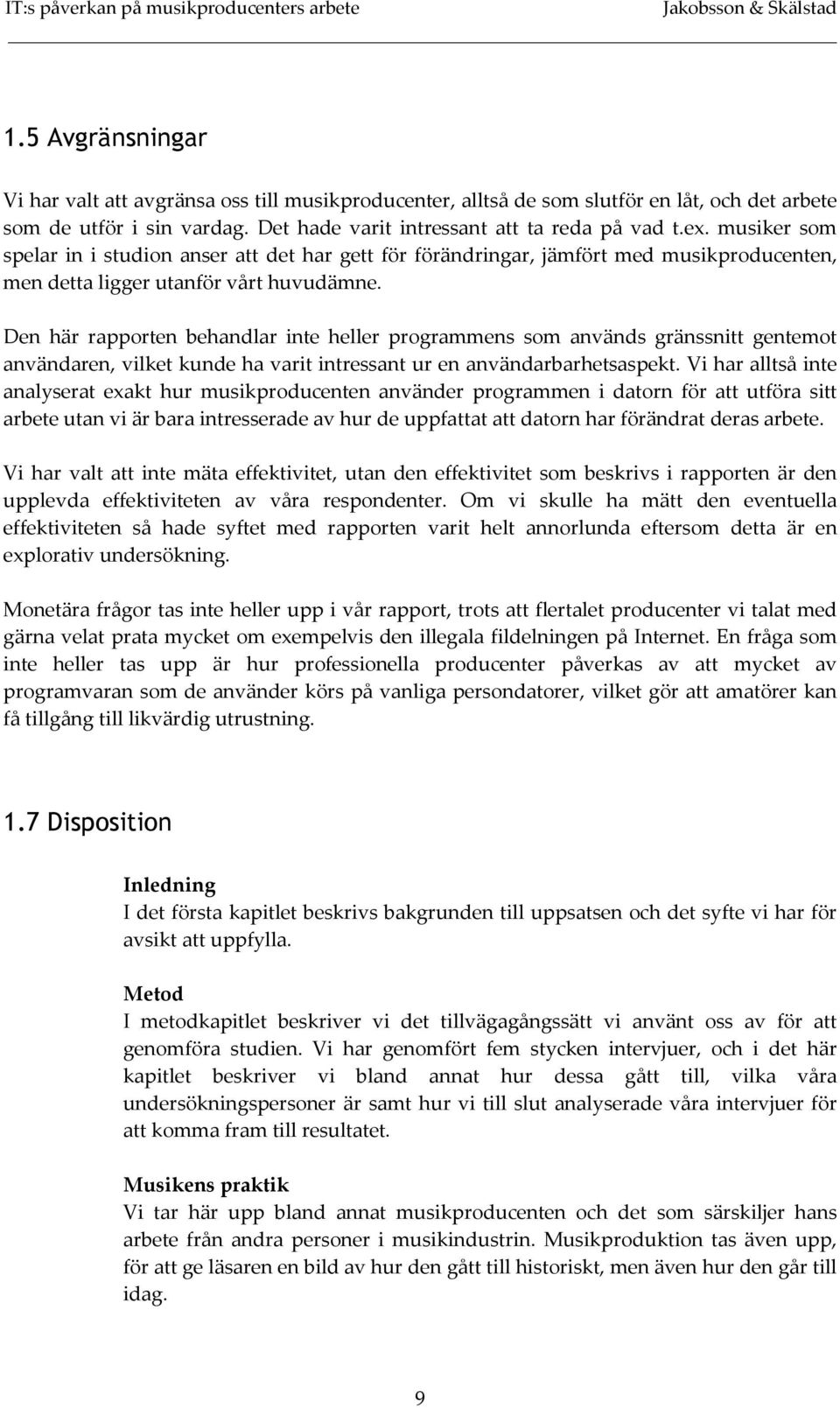 Den här rapporten behandlar inte heller programmens som används gränssnitt gentemot användaren, vilket kunde ha varit intressant ur en användarbarhetsaspekt.