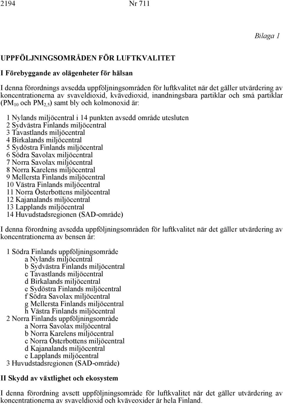 miljöcentral 4 Birkalands miljöcentral 5 Sydöstra Finlands miljöcentral 6 Södra Savolax miljöcentral 7 Norra Savolax miljöcentral 8 Norra Karelens miljöcentral 9 Mellersta Finlands miljöcentral 10