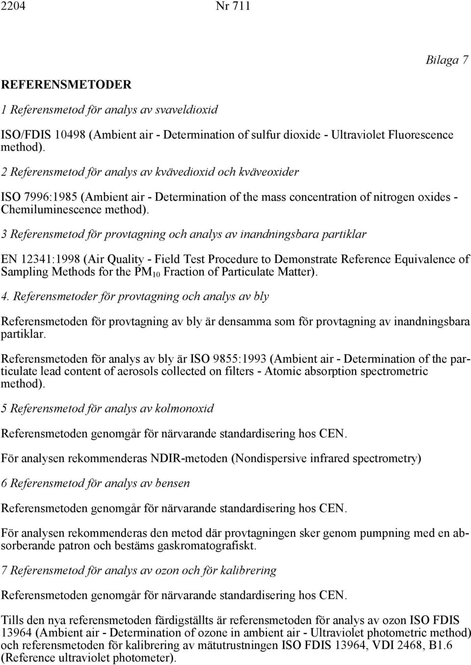 3 Referensmetod för provtagning och analys av inandningsbara partiklar EN 12341:1998 (Air Quality Field Test Procedure to Demonstrate Reference Equivalence of Sampling Methods for the PM 10 Fraction