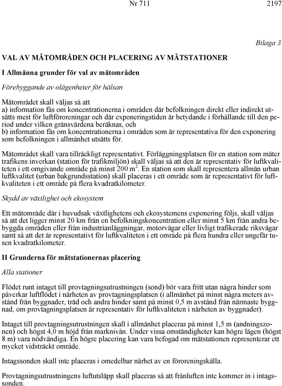 koncentrationerna i områden som är representativa för den exponering som befolkningen i allmänhet utsätts för. Mätområdet skall vara tillräckligt representativt.