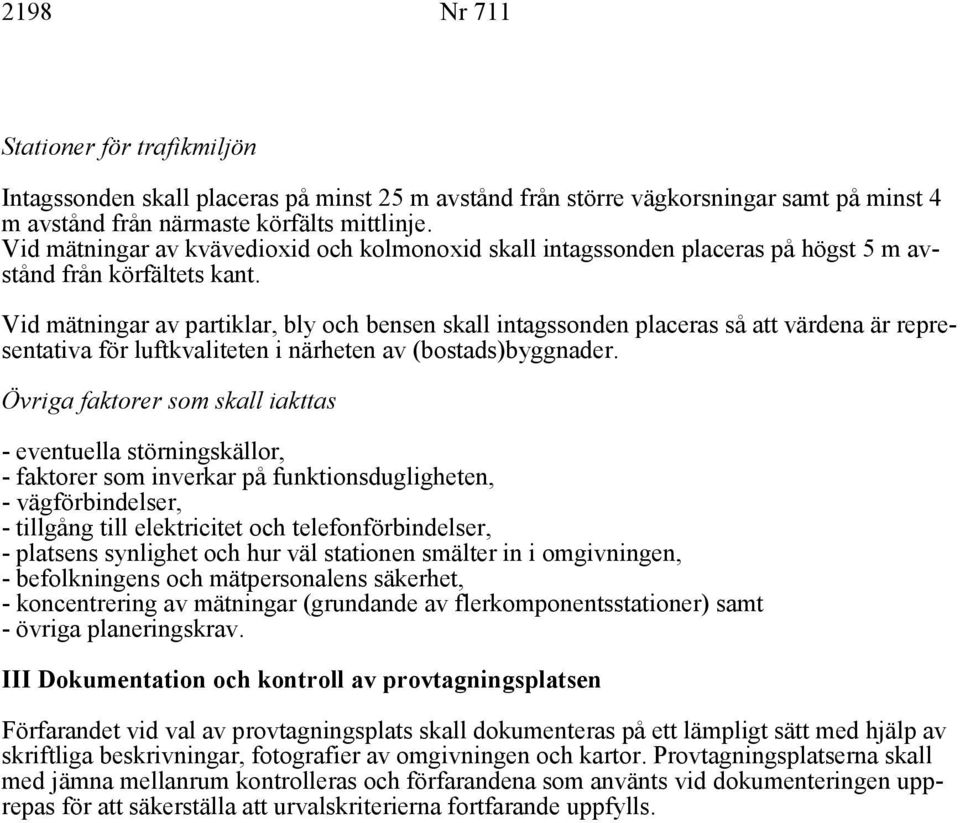 Vid mätningar av partiklar, bly och bensen skall intagssonden placeras så att värdena är representativa för luftkvaliteten i närheten av (bostads)byggnader.