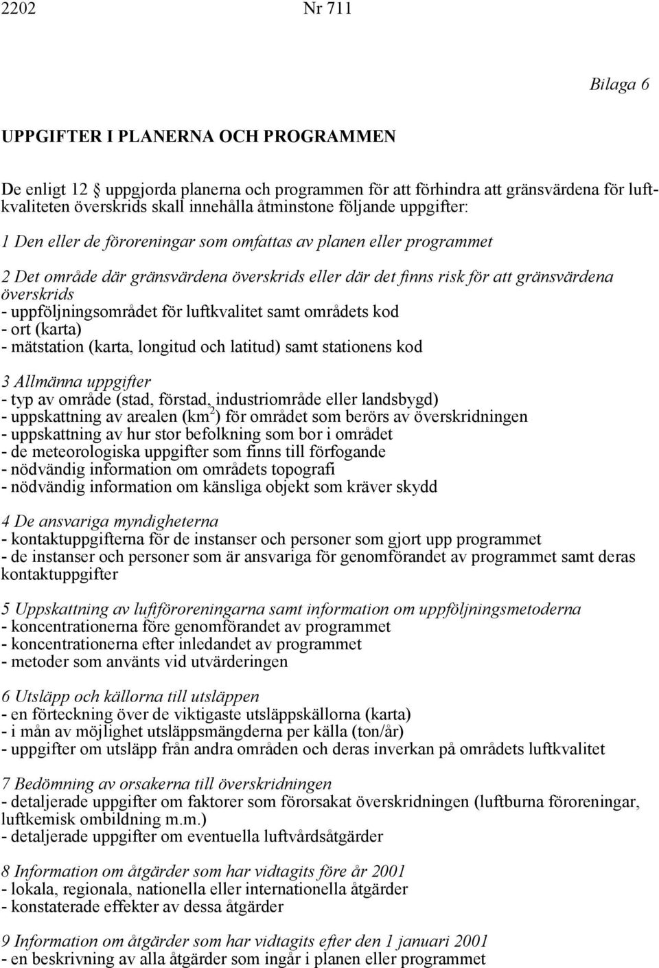 för luftkvalitet samt områdets kod ort (karta) mätstation (karta, longitud och latitud) samt stationens kod 3 Allmänna uppgifter typ av område (stad, förstad, industriområde eller landsbygd)