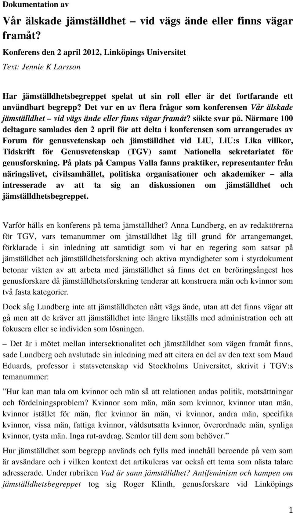 Det var en av flera frågor som konferensen Vår älskade jämställdhet vid vägs ände eller finns vägar framåt? sökte svar på.